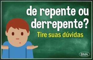Derrepente ou de repente? Veja a nova ortografia - BMA